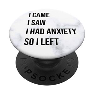 i came i saw i had anxiety so i left funny sayings popsockets popgrip: swappable grip for phones & tablets