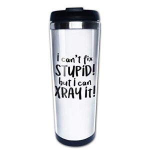 i can't fix stupid but i can x ray it radiology travel mug tumbler with lids coffee cup vacuum insulated stainless steel water bottle 15 oz