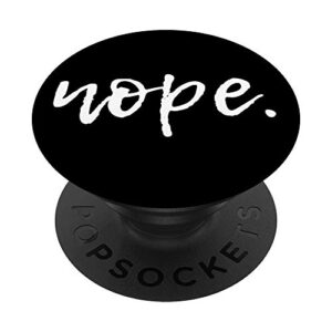nope - funny cute sarcastic design for women, men, and youth popsockets swappable popgrip