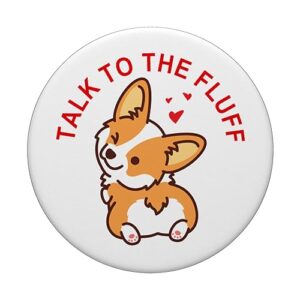 Talk to the fluff Cute Corgi Dog Butt Funny White Puppy Love PopSockets PopGrip: Swappable Grip for Phones & Tablets PopSockets Standard PopGrip