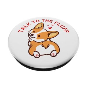 Talk to the fluff Cute Corgi Dog Butt Funny White Puppy Love PopSockets PopGrip: Swappable Grip for Phones & Tablets PopSockets Standard PopGrip