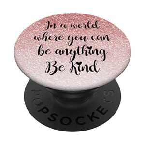 in a world where you can be anything be kind - rose-gold popsockets grip and stand for phones and tablets