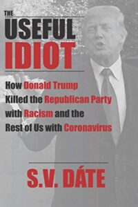 the useful idiot: how donald trump killed the republican party with racism and the rest of us with coronavirus