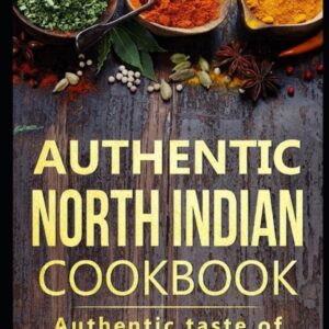 Authentic North Indian Cookbook: Authentic taste of Indian cooking