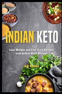 indian keto cookbook: lose weight and low carb recipes with indian keto recipes