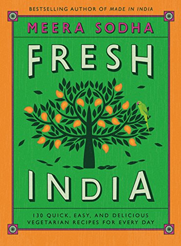 Fresh India: 130 Quick, Easy, and Delicious Vegetarian Recipes for Every Day