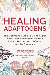 healing adaptogens: the definitive guide to using super herbs and mushrooms for your body's restoration, defense, and performance