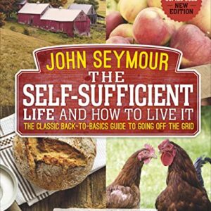 The Self-Sufficient Life and How to Live It: The Complete Back-to-Basics Guide