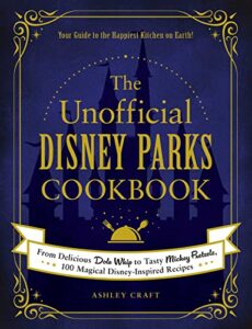 the unofficial disney parks cookbook: from delicious dole whip to tasty mickey pretzels, 100 magical disney-inspired recipes (unofficial cookbook)