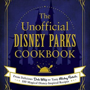 The Unofficial Disney Parks Cookbook: From Delicious Dole Whip to Tasty Mickey Pretzels, 100 Magical Disney-Inspired Recipes (Unofficial Cookbook)