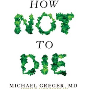 How Not To Die: Discover the foods scientifically proven to prevent and reverse disease