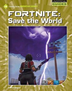 fortnite: save the world (21st century skills innovation library: unofficial guides)
