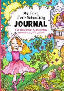 my first fun-schooling journal for princesses and ballerinas: 180 homeschooling lessons & activities - ages 5 - 9 (ages 4-8 - dyslexia friendly ... tree books - pre k, k, 1st & 2nd grade)