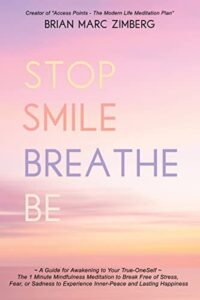 stop smile breathe be: ~ a guide for awakening to your true-oneself ~ the 1 minute mindfulness meditation to break free of stress, fear, or sadness to experience inner-peace and lasting happiness