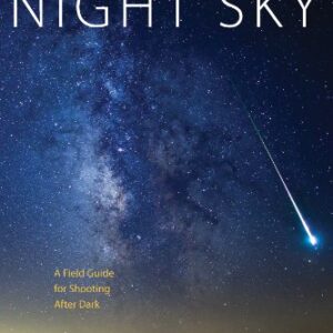 Photography: Night Sky: A Field Guide for Shooting after Dark