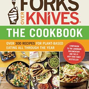 Forks Over Knives―The Cookbook. A New York Times Bestseller: Over 300 Simple and Delicious Plant-Based Recipes to Help You Lose Weight, Be Healthier, and Feel Better Every Day