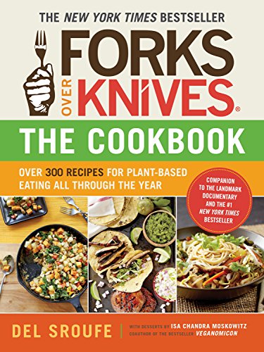 Forks Over Knives―The Cookbook. A New York Times Bestseller: Over 300 Simple and Delicious Plant-Based Recipes to Help You Lose Weight, Be Healthier, and Feel Better Every Day