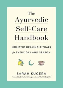 the ayurvedic self-care handbook: holistic healing rituals for every day and season