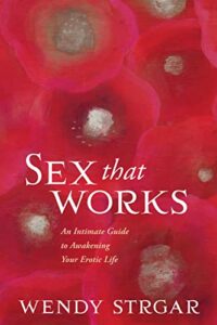 sex that works: an intimate guide to awakening your erotic life
