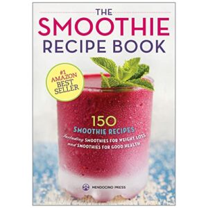 the smoothie recipe book: 150 smoothie recipes including smoothies for weight loss and smoothies for good health