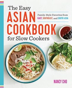 the easy asian cookbook for slow cookers: family-style favorites from east, southeast, and south asia