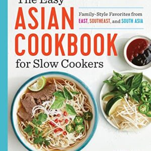 The Easy Asian Cookbook for Slow Cookers: Family-Style Favorites from East, Southeast, and South Asia