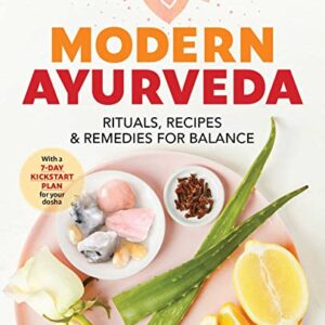 Modern Ayurveda: Rituals, Recipes, and Remedies for Balance