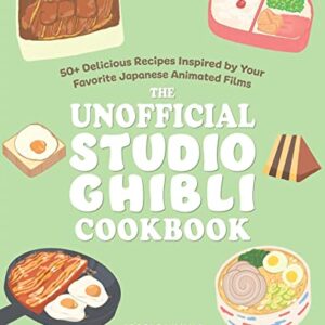 The Unofficial Studio Ghibli Cookbook: 50+ Delicious Recipes Inspired by Your Favorite Japanese Animated Films (Gifts for Movie & TV Lovers)