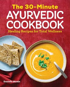 the 30-minute ayurvedic cookbook: healing recipes for total wellness