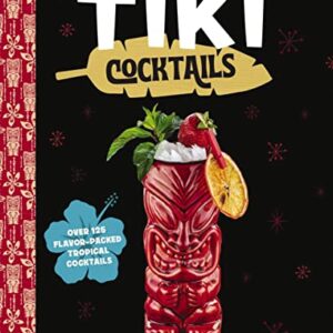 Tiki Cocktails: Over 50 Modern Tropical Cocktails