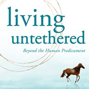 Living Untethered: Beyond the Human Predicament