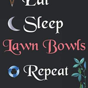 Eat Sleep Lawn Bowls Repeat: Notebook Fan Sport Gift Lined Journal/Notebook Gift , 100 Pages 6x9 inch Soft Cover, Matte Finish