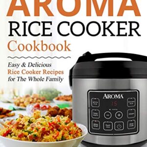 Aroma Rice Cooker Cookbook: Easy and Delicious Rice Cooker Recipes for the Whole Family