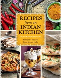 recipes from an indian kitchen cookbook: authentic recipes from across the kitchens of india with over 100 indian recipes