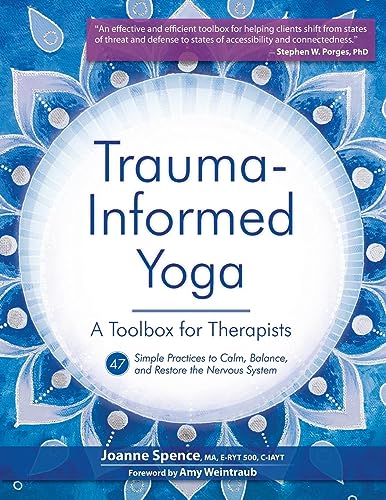 Trauma-Informed Yoga: A Toolbox for Therapists: 47 Practices to Calm Balance, and Restore the Nervous System