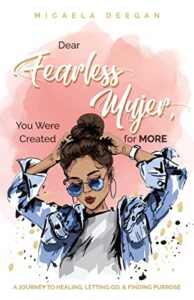 dear fearless mujer, you were created for more: a journey to healing, letting go, & finding purpose