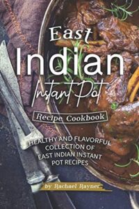 east indian instant pot recipe cookbook: healthy and flavorful collection of east indian instant pot recipes