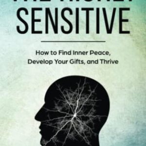 The Highly Sensitive: How to Find Inner Peace, Develop Your Gifts, and Thrive