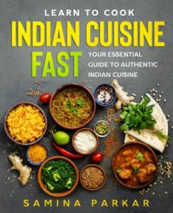 learn to cook indian cuisine fast: your essential guide to authentic indian cuisine