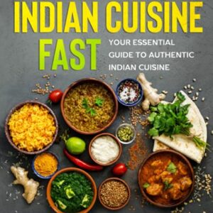 Learn to Cook Indian Cuisine FAST: Your Essential Guide to Authentic Indian Cuisine