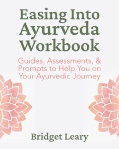easing into ayurveda workbook: guides, assessments, & prompts to help you on your ayurvedic journey