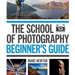 The School of Photography: Beginner’s Guide: Master your camera, clear up confusion, create stunning imagery