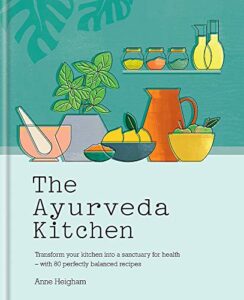 the ayurveda kitchen: transform your kitchen into a sanctuary for health – with 80 perfectly balanced recipes