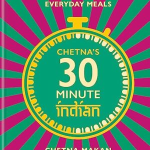 Chetna's 30 Minute Indian: Quick and Easy Everyday Meals