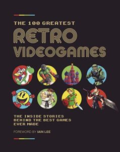 the 100 greatest retro videogames: the inside stories behind the best games ever made