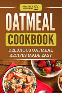 oatmeal cookbook: delicious oatmeal recipes made easy