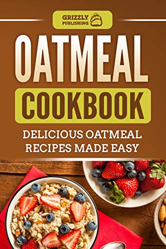 Oatmeal Cookbook: Delicious Oatmeal Recipes Made Easy