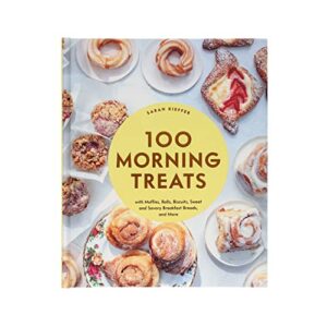 100 Morning Treats: With Muffins, Rolls, Biscuits, Sweet and Savory Breakfast Breads, and More