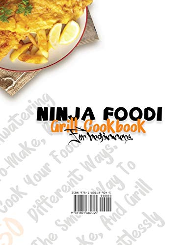 Ninja Foodi Grill Cookbook for Beginners: 250 Mouthwatering And Easy-To-Make, Recipes to Cook Your Food In 1250 Different Ways. Learn The Smart Way To Air Fry, Bake, And Grill Indoor Effortlessly