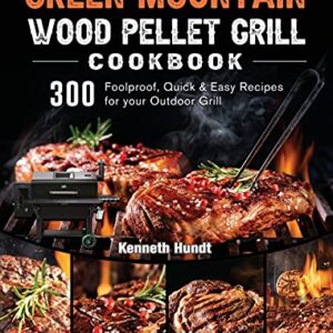 Green Mountain Wood Pellet Grill Cookbook: 300 Foolproof, Quick & Easy Recipes for your Outdoor Grill